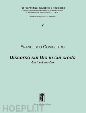 conigliaro francesco - discorso sul dio in cui credo. gesù e il suo dio