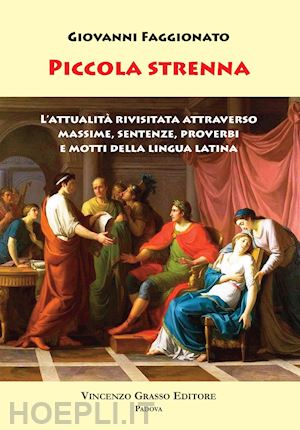 faggionato giovanni - piccola strenna. l'attualità rivisitata attraverso massime, sentenze, proverbi e motti della lingua latina