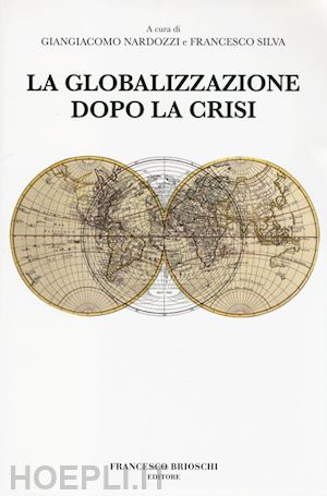 nardozzi g. (curatore); silva f. (curatore) - la globalizzazione dopo la crisi
