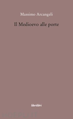 arcangeli massimo - il medioevo alle porte