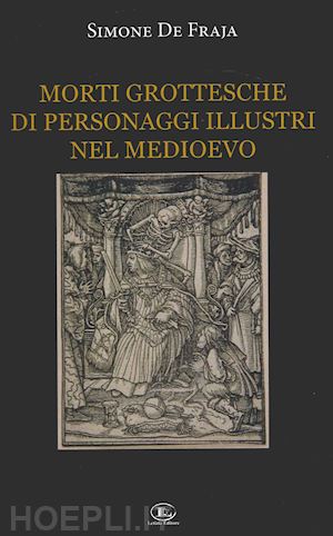 de fraja simone - morti grottesche di personaggi illustri nel medioevo