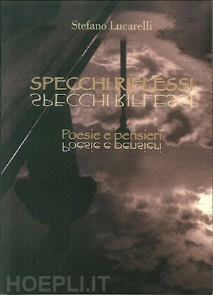 lucarelli stefano - specchi riflessi. poesie e pensieri