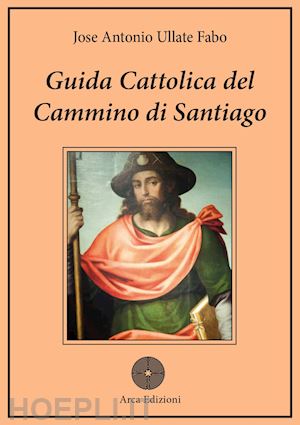ullate fabo jose' antonio; bonarrigo d. l. (curatore) - guida cattolica del cammino di santiago