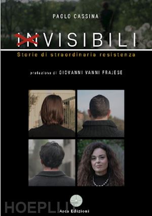 cassina paolo - invisibili. storie di straordinaria resistenza