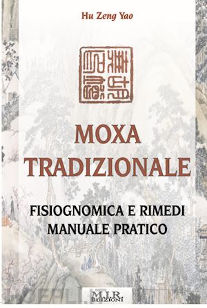 hu zeng yao - moxa tradizionale. fisiognomica e rimedi. manuale pratico