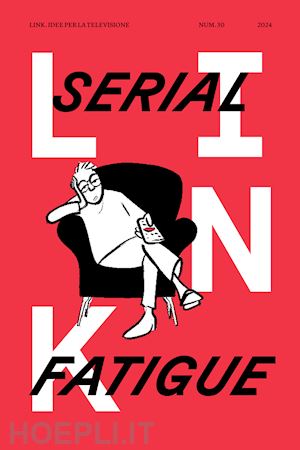 aa.vv. - link. idee per la televisione. vol. 30: serial fatigue