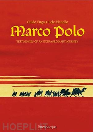 fuga guido; vianello lele - marco polo. testimonies of an extraordinary journey