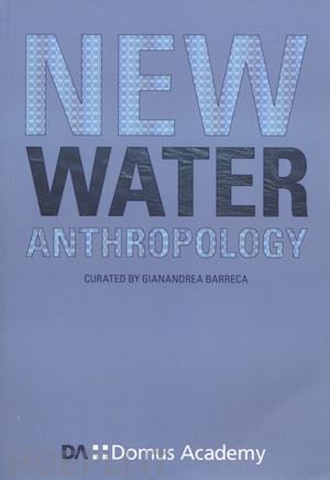 barreca gianandrea; domus academy (curatore) - new water anthropology