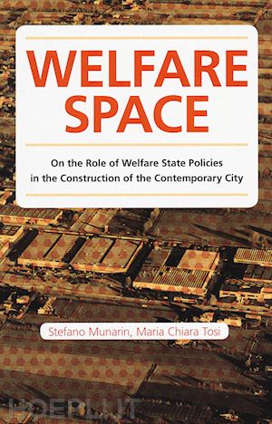 tosi maria chiara; munarin stefano - welfare space. on the role of welfare state policies in the costruction of the c