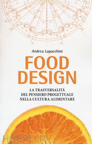 lupacchini andrea - food design. la trasversalita' del pensiero progettuale nella cultura alimentare