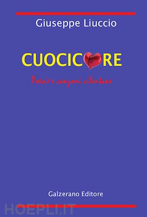 liuccio giuseppe - cuocicuore. poesie e canzoni cilentane