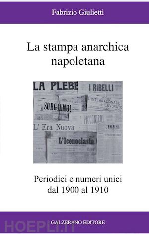 giulietti fabrizio - la stampa anarchica napoletana. periodici e numeri unici dal 1900 al 1910