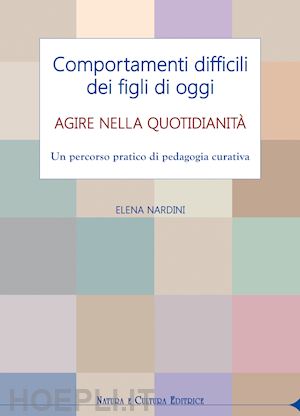 nardini elena - comportamenti difficili dei figli di oggi. agire nella quotidianità. un percorso pratico di pedagogia curativa