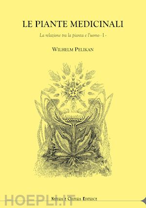pelikan wilhelm; pampaloni m. l. (curatore) - le piante medicinali. la relazione tra la pianta e l'uomo - vol.1