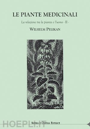pelikan wilhelm; pampaloni m. l. (curatore) - le piante medicinali. la relazione tra la pianta e l'uomo . vol. 2