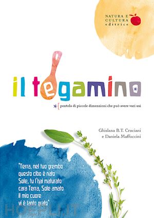 crociani ghislana b.t.; maffuccini daniela - il tegamino. pentola di piccole dimensioni che può avere vari usi