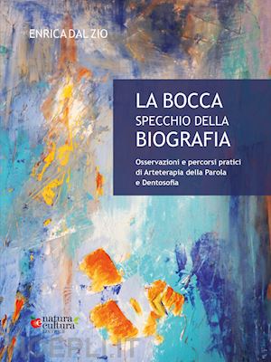 dal zio enrica - la bocca specchio della biografia. osservazioni e percorsi pratici di arteterapia della parola e dentosofia