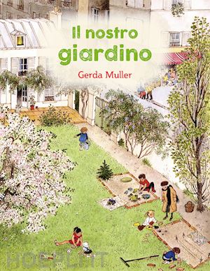 muller gerda - il nostro giardino. ediz. illustrata