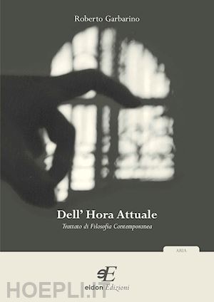 garbarino roberto - dell'hora attuale. trattato di filosofia contemporanea