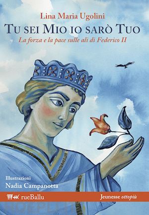 ugolini lina maria - tu sei mio io saro' tuo. la forza e la pace sulle ali di federico ii