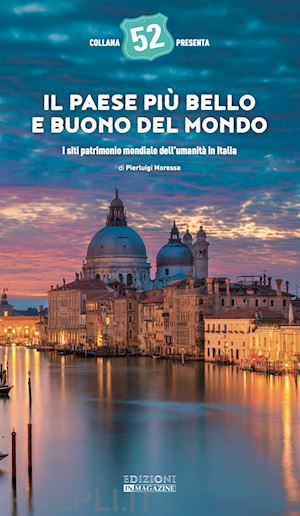 moressa pierluigi - paese piu' bello e buono del mondo. i siti patrimonio mondiale dell'umanita' in