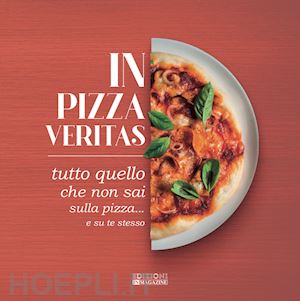 bassetti e.(curatore); loddo d.(curatore); castaldini n.(curatore) - in pizza veritas. tutto quello che non sai sulla pizza... e su te stesso