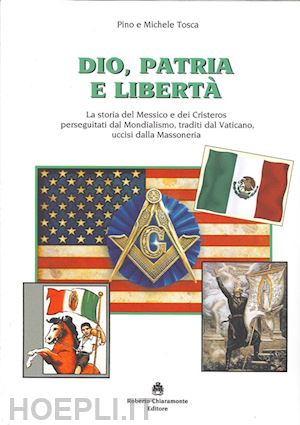 tosca pino m. - dio, patria e liberta. la storia del messico e del cristeros perseguitati dal