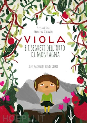 rosi viviana; schiavon francesca - viola e i segreti dell'orto di montagna. ediz. illustrata