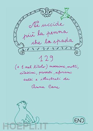 cane anna - ne uccide più la penna che la spada. 129 (+1 nel titolo) massime, motti, citazioni, proverbi, aforismi scritti e illustrati da anna cane