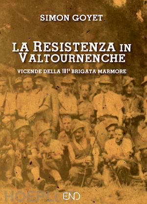 goyet simon - la resistenza in valtournenche. vicende della 101ª brigata marmore