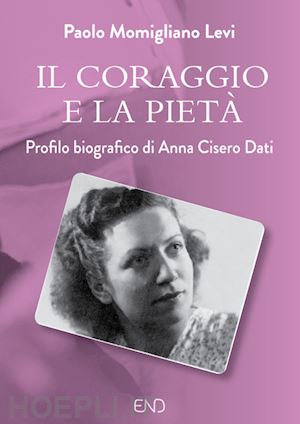 momigliano levi paolo - il coraggio e la pietà. profilo biografico di anna cisero dati