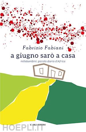 fabiani fabrizio - a giugno sarò a casa. millebambini: piccolo diario d'africa