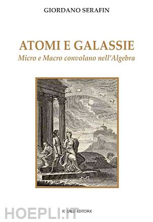 serafin giordano - atomi e galassie. micro e macro convolano nell'algebra