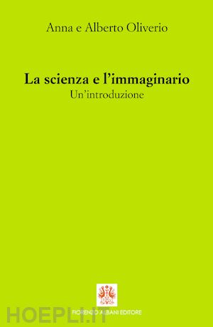 oliverio alberto; oliverio ferraris anna - la scienza e l’immaginario. un’introduzione