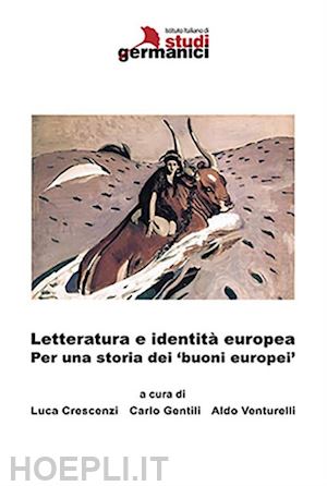 crescenzi l. (curatore); gentili c. (curatore); venturelli a. (curatore) - letteratura e identita' europea. per una storia dei 'buoni europei'