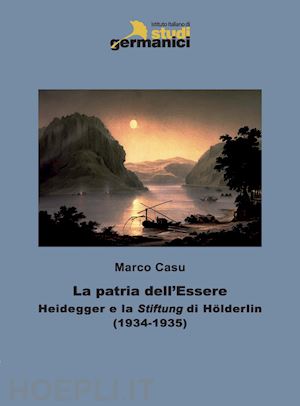 casu marco - la patria dell'essere. heidegger e la «stiftung» di hölderlin