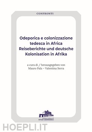 pala m.(curatore); serra v.(curatore) - odeporica e colonizzazione tedesca in africa-reiseberichte und deutsche kolonisation in afrika. ediz. bilingue