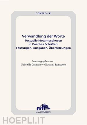 catalano g.(curatore); sampaolo g.(curatore) - verwandlung der worte. textuelle metamorphosen in goethes schriften: fassungen, ausgaben, Übersetzung