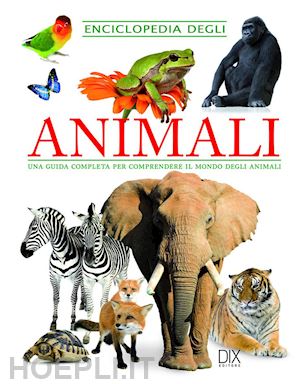 aa.vv. - enciclopedia degli animali. una guida completa per comprendere il mondo degli an