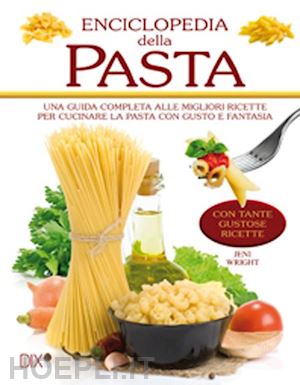 wright jeni - enciclopedia della pasta. ediz. illustrata