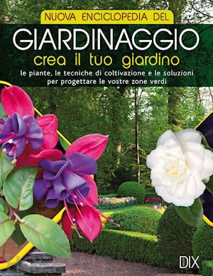 aa.vv. - nuova enciclopedia del giardinaggio. crea il tuo giardino. le piante, le tecnich