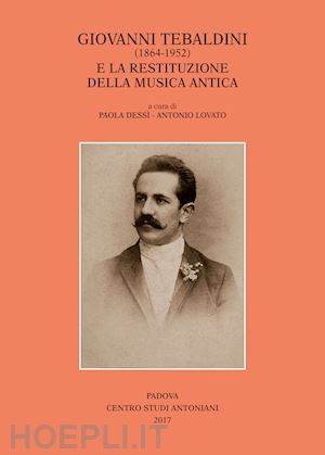 dessì p.(curatore); lovato a.(curatore) - giovanni tebaldini (1864-1952) e la restituzione della musica antica