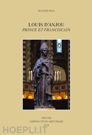 paul jacques - louis d'anjou: prince et franciscain. ediz. francese e italiana
