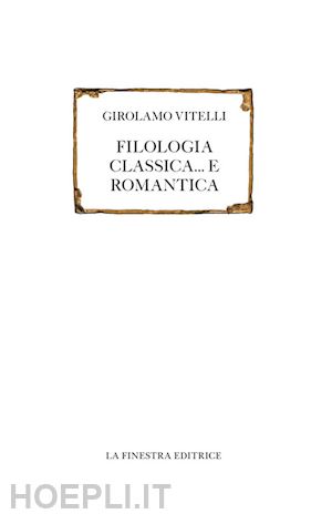 vitelli girolamo; canfora l. (curatore); pintaudi r. (curatore) - filologia classica... e romantica