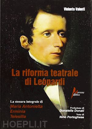 valenti violante - la riforma teatrale di leopardi. la stesura integrale di «maria antonietta», «erminia», «telesilla»