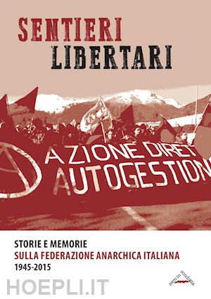 balsamini luigi, sacchetti giorgio (curatore) - sentieri libertari -storie e memorie sulla federazione anarchica italiana