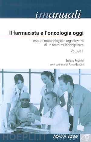 federici stefano; gandini anna - il farmacista e l'oncologia oggi. aspetti metodologici e organizzativi di un team multidisciplinare