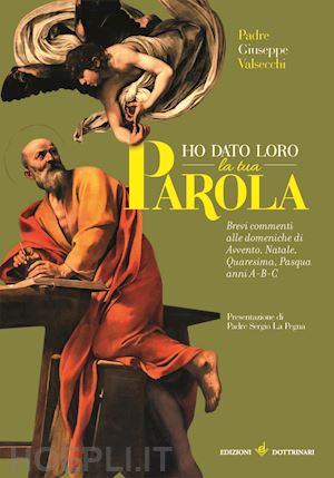 valsecchi giuseppe - ho dato loro la tua parola. brevi commenti alle liturgie domenicali di avvento-natale-quaresima-pasqua. anni a-b-c