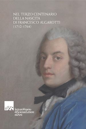 pastore stocchi m. (curatore); pizzamiglio g. (curatore) - nel terzo centenario della nascita di francesco algarotti (1712-1764)
