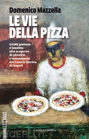 mazzella domenico - le vie della pizza. guida gustosa e insolta alla scoperta di pizzerie e monumenti del centro storico di napoli. ediz. italiana e inglese